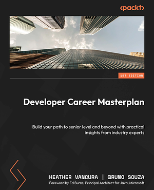 Developer Career Masterplan: Build Your Path to Senior Level and Beyond with Practical Insights from Industry Experts by Bruno Souza, Heather Vancura