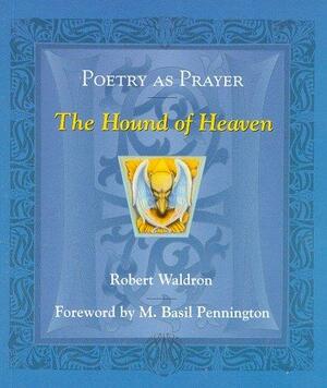 Poetry as Prayer: Hound of Heaven by Francis Thompson, Robert G. Waldron