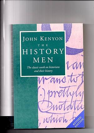 The History Men: The Historical Profession in England Since the Renaissance by John Philipps Kenyon