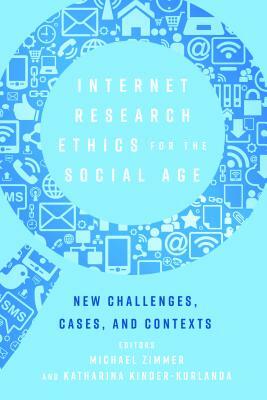 Internet Research Ethics for the Social Age; New Challenges, Cases, and Contexts by 