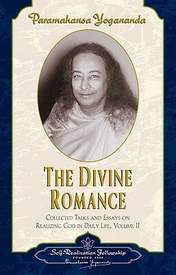 The Divine Romance: Collected Talks and Essays on Realizing God in Daily Life by Paramahansa Yogananda