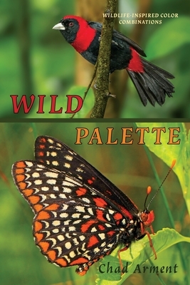 Wild Palette: Wildlife-Inspired Color Combinations for Creature Modeling, Interior Design, and Artistic Exploration by Chad Arment