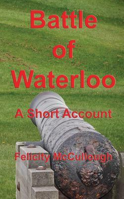 Batlle of Waterloo A Short Account by Felicity McCullough