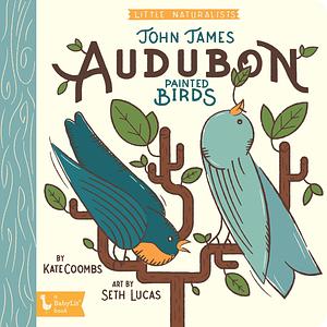 Little Naturalists: John James Audubon Painted Birds by Seth Lucas, Kate Coombs