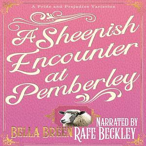 A Sheepish Encounter at Pemberley: A Pride and Prejudice Variation by Bella Breen, Bella Breen