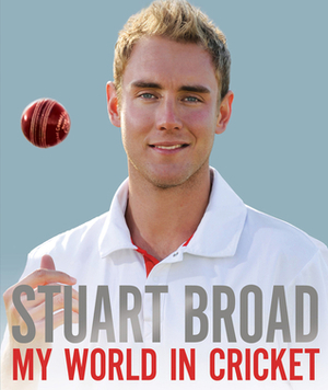 My World in Cricket. Stuart Broad by Stuart Broad