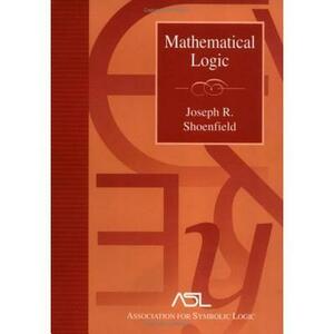 Mathematical Logic by Joseph R. Shoenfield