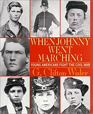 When Johnny Went Marching: Young Americans Fight the Civil War by G. Clifton Wisler