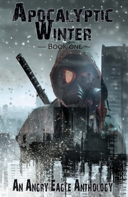 Apocalyptic Winter: An Angry Eagle Anthology by Christi Reed, D. Stalter, A. R. Maloney