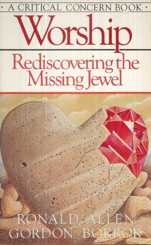 Worship: Rediscovering the Missing Jewel by Gordon Borror, Ronald B. Allen