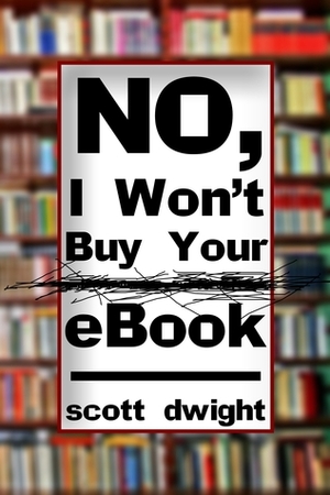No, I Won't Buy Your Ebook by Steve Dustcircle, Scott Dwight