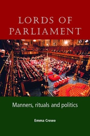 Lords of Parliament: Manners, Rituals and Politics by Emma Crewe