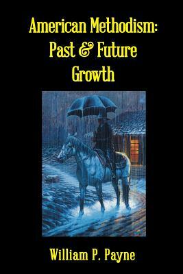 American Methodism: Past and Future Growth by William P. Payne