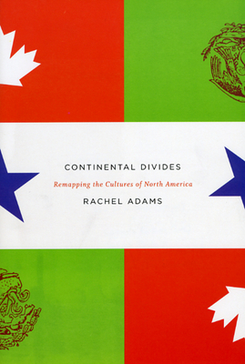 Continental Divides: Remapping the Cultures of North America by Rachel Adams