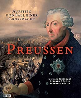 Preußen: Aufstieg und Fall einer Großmacht by Michael Epkenhans, Burkhard Köster, Gerhard P. Groß