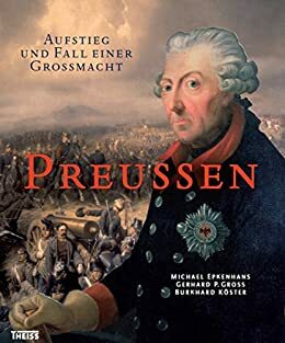 Preußen: Aufstieg und Fall einer Großmacht by Gerhard P. Groß, Burkhard Köster, Michael Epkenhans