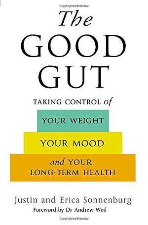 The Good Gut: Taking Control of Your Weight, Your Mood and Your Long-Term Health by Justin Sonnenburg, Justin Sonnenburg