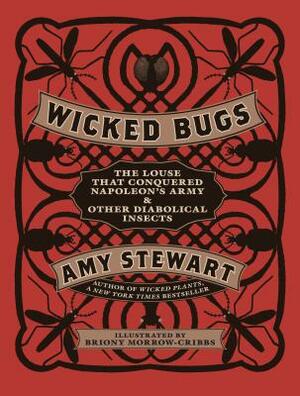 Wicked Bugs: The Louse That Conquered Napoleon's Army & Other Diabolical Insects by Amy Stewart