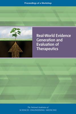 Real-World Evidence Generation and Evaluation of Therapeutics: Proceedings of a Workshop by National Academies of Sciences Engineeri, Board on Health Sciences Policy, Health and Medicine Division