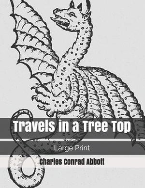 Travels in a Tree Top: Large Print by Charles Conrad Abbott