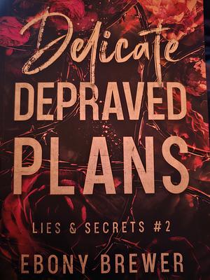 Delicate Depraved Plans by Ebony Brewer