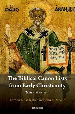 The Biblical Canon Lists from Early Christianity: Texts and Analysis by John D. Meade, Edmon L. Gallagher