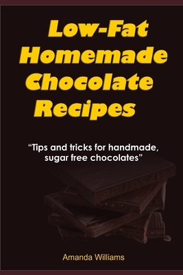 Low Fat Homemade Chocolate Recipe: Tips And Tricks For Handmade Chocolate by Amanda Williams