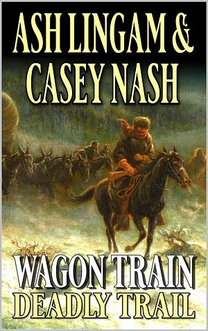 Wagon Train: Deadly Trail by Ash Lingam