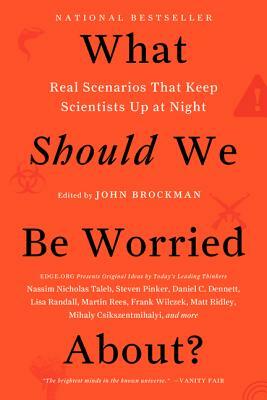 What Should We Be Worried About?: Real Scenarios That Keep Scientists Up at Night by John Brockman