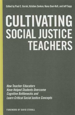 Cultivating Social Justice Teachers: How Teacher Educators Have Helped Students Overcome Cognitive Bottlenecks and Learn Critical Social Justice Conce by 