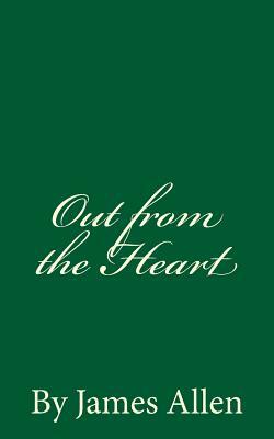 Out from the Heart: By James Allen by James Allen