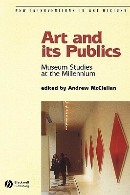 Art and Its Publics: Museum Studies at the Millennium by Andrew McClellan
