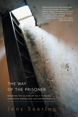 The Way of the Prisoner: Breaking the Chains of Self Through Centering Prayer and Centering Practice by Jens Soering