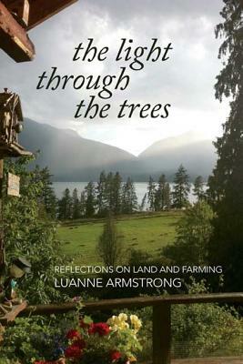 The Light Through the Trees: Reflections on Land and Farming by Luanne Armstrong