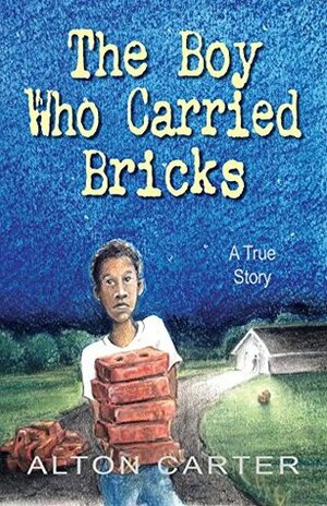 The Boy Who Carried Bricks: A True Story by Janelda Lane, Alton Carter