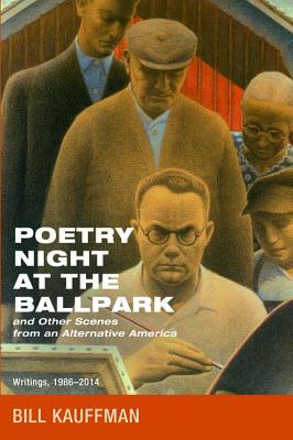 Poetry Night at the Ballpark and Other Scenes from an Alternative America by Bill Kauffman