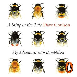 A Sting in the Tale: My Adventures with Bumblebees by Dave Goulson