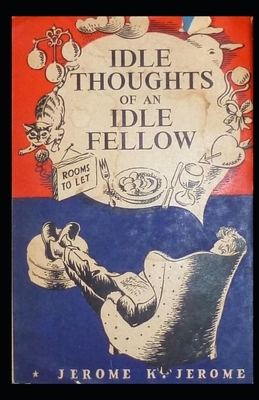 The Idle Thoughts of an Idle Fellow (Illustrated & Annotated) by Jerome K. Jerome