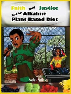 Faith and Justice eat an Alkaline Plant Based Diet by Aqiyl Aniys