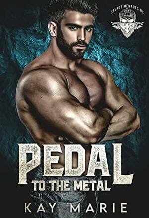 Pedal to the Metal: Savage Menaces MC Book 1 by Kay Marie