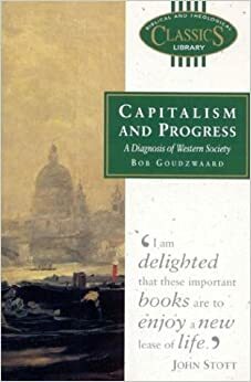 Capitalism and Progress: A Diagnosis of Western Society by Bob Goudzwaard