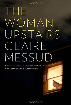 The Woman Upstairs by Claire Messud