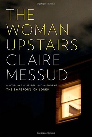 The Woman Upstairs by Claire Messud