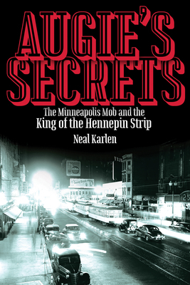 Augie's Secrets: The Minneapolis Mob and the King of the Hennepin Strip by Neal Karlen