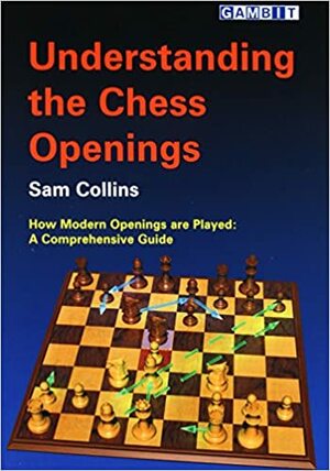 Understanding the Chess Openings by Sam Collins