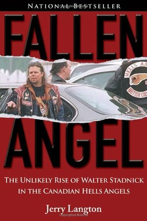 Fallen Angel: The Unlikely Rise of Walter Stadnick and the Canadian Hells Angels by Jerry Langton
