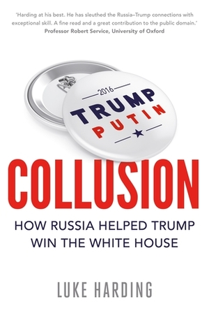 Collusion: How Russia Helped Trump Win the White House by Luke Harding