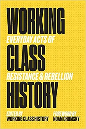 Working Class History: Everyday Acts of Resistance & Rebellion by Working Class History, Noam Chomsky