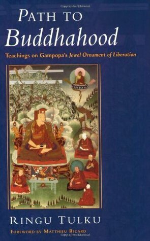 Path to Buddhahood: Teachings on Gampopa's Jewel Ornament of Liberation by Ringu Tulku, Matthieu Ricard