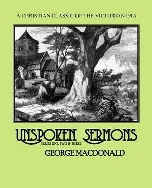 Unspoken Sermons: Series One, Two and Three by George MacDonald